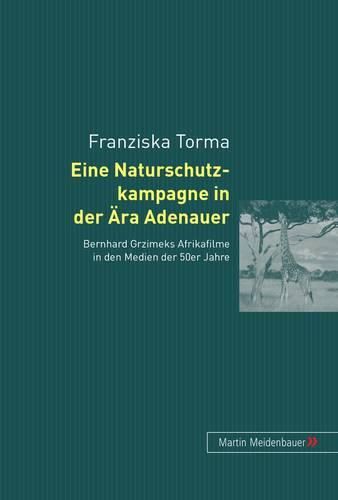 Cover image for Eine Naturschutzkampagne in Der Aera Adenauer: Bernhard Grzimeks Afrikafilme in Den Medien Der 50er Jahre