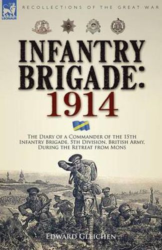 Cover image for Infantry Brigade: 1914-The Diary of a Commander of the 15th Infantry Brigade, 5th Division, British Army, During the Retreat from Mons