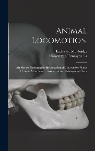 Animal Locomotion: an Electro-photographic Investigation of Consecutive Phases of Animal Movements: Prospectus and Catalogue of Plates