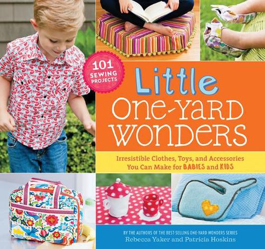 Cover image for Little One-Yard Wonders: Irresistible Clothes, Toys, and Accessories You Can Make for Babies and Kids