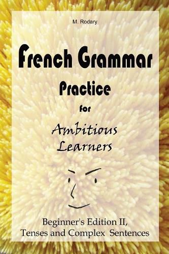 Cover image for French Grammar Practice for Ambitious Learners - Beginner's Edition II, Tenses and Complex Sentences