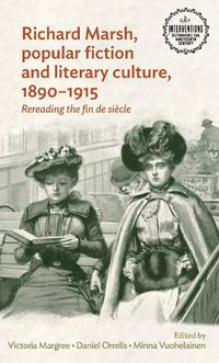 Cover image for Richard Marsh, Popular Fiction and Literary Culture, 1890-1915: Rereading the Fin De SieCle