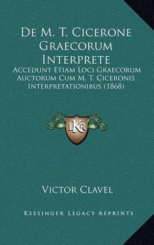 de M. T. Cicerone Graecorum Interprete: Accedunt Etiam Loci Graecorum Auctorum Cum M. T. Ciceronis Interpretationibus (1868)