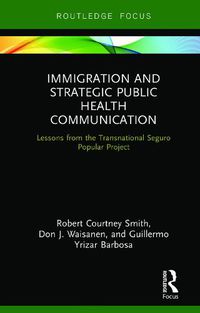 Cover image for Immigration and Strategic Public Health Communication: Lessons from the Transnational Seguro Popular Project