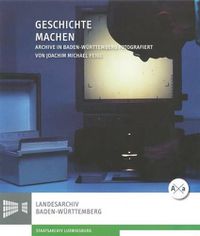 Cover image for Geschichte Machen: Archive in Baden-Wurttemberg