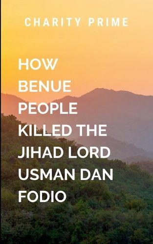 Cover image for How the Benue People Killed the Jihad Lord Called Usman Dan Fodio