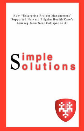 Simple Solutions: How  Enterprise Project Management Supported Harvard Pilgrim Health Care's Journey from Near Collapse to #1