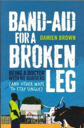 Cover image for Band-Aid for a Broken Leg: Being a doctor with no borders and other ways to stay single