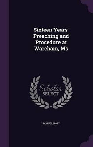 Cover image for Sixteen Years' Preaching and Procedure at Wareham, MS