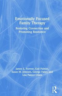Cover image for Emotionally Focused Family Therapy: Restoring Connection and Promoting Resilience