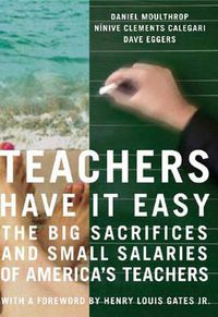 Cover image for Teachers Have It Easy: The Big Sacrifices and Small Salaries of America's Teachers