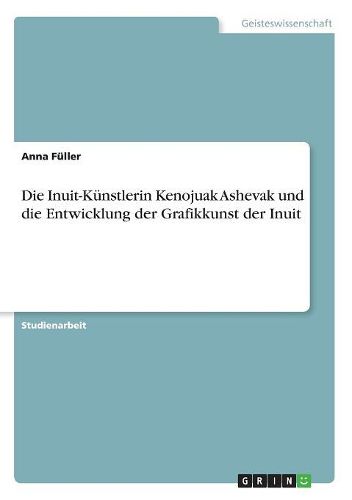 Cover image for Die Inuit-Kunstlerin Kenojuak Ashevak Und Die Entwicklung Der Grafikkunst Der Inuit