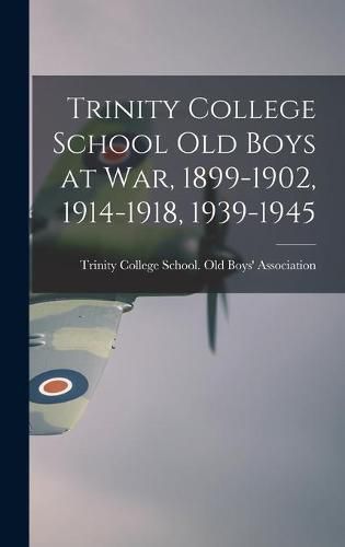 Cover image for Trinity College School Old Boys at War, 1899-1902, 1914-1918, 1939-1945