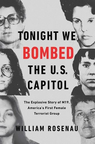 Cover image for Tonight We Bombed the U.S. Capitol: The Explosive Story of M19, America's First Female Terrorist Group