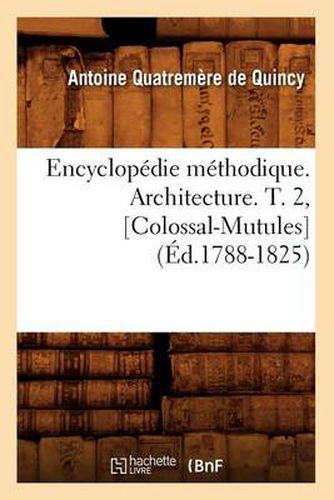 Encyclopedie Methodique. Architecture. T. 2, [Colossal-Mutules] (Ed.1788-1825)