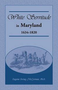 Cover image for White Servitude in Maryland: 1634-1820