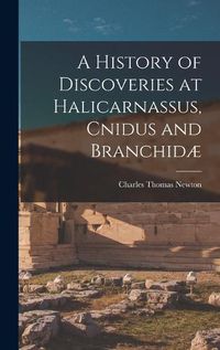 Cover image for A History of Discoveries at Halicarnassus, Cnidus and Branchidae