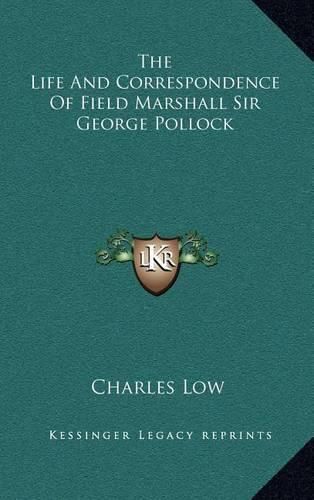 The Life and Correspondence of Field Marshall Sir George Pollock