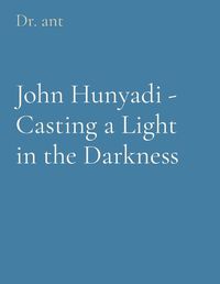 Cover image for John Hunyadi - Casting a Light in the Darkness