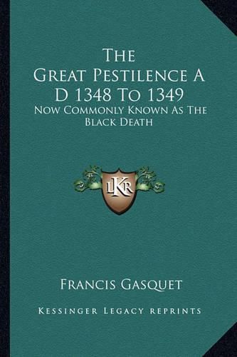 Cover image for The Great Pestilence A D 1348 to 1349: Now Commonly Known as the Black Death
