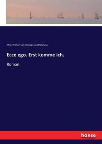 Cover image for Ecce ego. Erst komme ich.: Roman