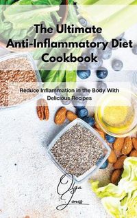 Cover image for The Ultimate Anti-Inflammatory Diet Cookbook: Reduce Inflammation in the Body With Delicious Recipes