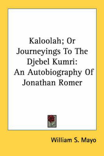 Kaloolah; Or Journeyings to the Djebel Kumri: An Autobiography of Jonathan Romer