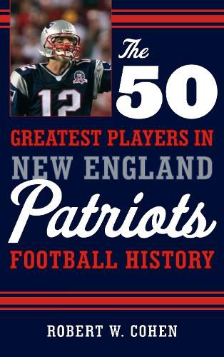 Cover image for The 50 Greatest Players in New England Patriots Football History