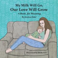 Cover image for My Milk Will Go, Our Love Will Grow: A Book for Weaning