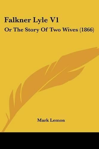 Falkner Lyle V1: Or the Story of Two Wives (1866)