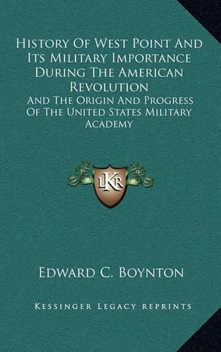 Cover image for History of West Point and Its Military Importance During the American Revolution: And the Origin and Progress of the United States Military Academy