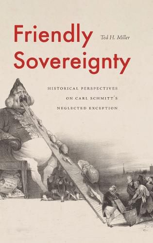 Cover image for Friendly Sovereignty: Historical Perspectives on Carl Schmitt's Neglected Exception