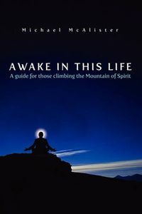 Cover image for Awake in This Life: A guide for those climbing the Mountain of Spirit