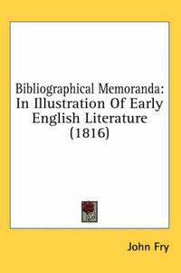 Cover image for Bibliographical Memoranda: In Illustration of Early English Literature (1816)