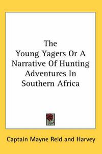 Cover image for The Young Yagers or a Narrative of Hunting Adventures in Southern Africa