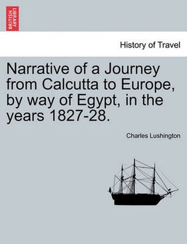 Cover image for Narrative of a Journey from Calcutta to Europe, by Way of Egypt, in the Years 1827-28.