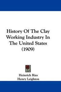 Cover image for History of the Clay Working Industry in the United States (1909)