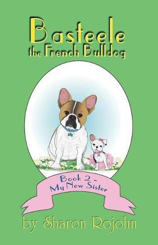 Cover image for Basteele the French Bulldog: Book 2 - My New Sister