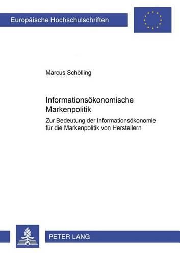 Informationsoekonomische Markenpolitik: Zur Bedeutung Der Informationsoekonomie Fuer Die Markenpolitik Von Herstellern