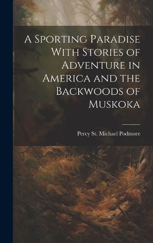 Cover image for A Sporting Paradise With Stories of Adventure in America and the Backwoods of Muskoka