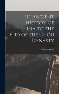 Cover image for The Ancient History of China to the End of the Chou Dynasty