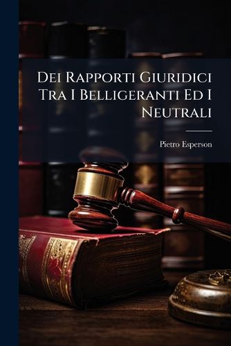 Cover image for Dei Rapporti Giuridici Tra I Belligeranti Ed I Neutrali: Monografia