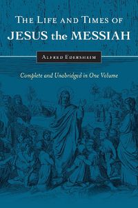 Cover image for The Life and Times of Jesus the Messiah: Complete and Unabridged in One Volume