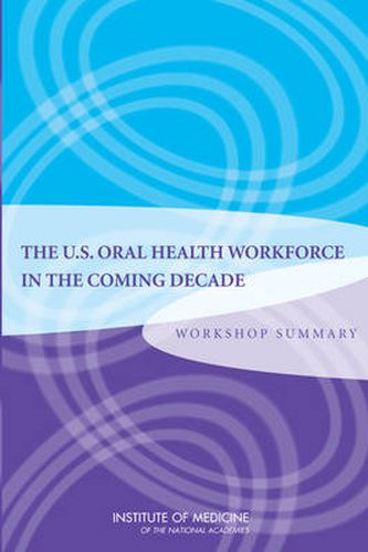 Cover image for The U.S. Oral Health Workforce in the Coming Decade: Workshop Summary