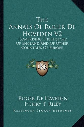 The Annals of Roger de Hoveden V2: Comprising the History of England and of Other Countries of Europe