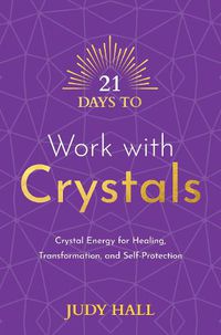 Cover image for 21 Days to Work with Crystals: Crystal Energy for Healing, Transformation, and Self-Protection
