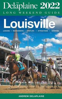 Cover image for Louisville - The Delaplaine 2022 Long Weekend Guide