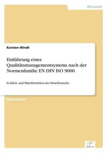 Einfuhrung eines Qualitatsmanagementsystems nach der Normenfamilie EN DIN ISO 9000: In Klein- und Mittelbetrieben der Druckbranche