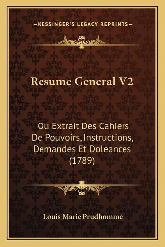 Resume General V2: Ou Extrait Des Cahiers de Pouvoirs, Instructions, Demandes Et Doleances (1789)