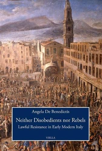 Cover image for Neither Disobedients Nor Rebels: Lawful Resistance in Early Modern Italy